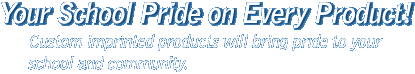 Your School Pride on Every Product!